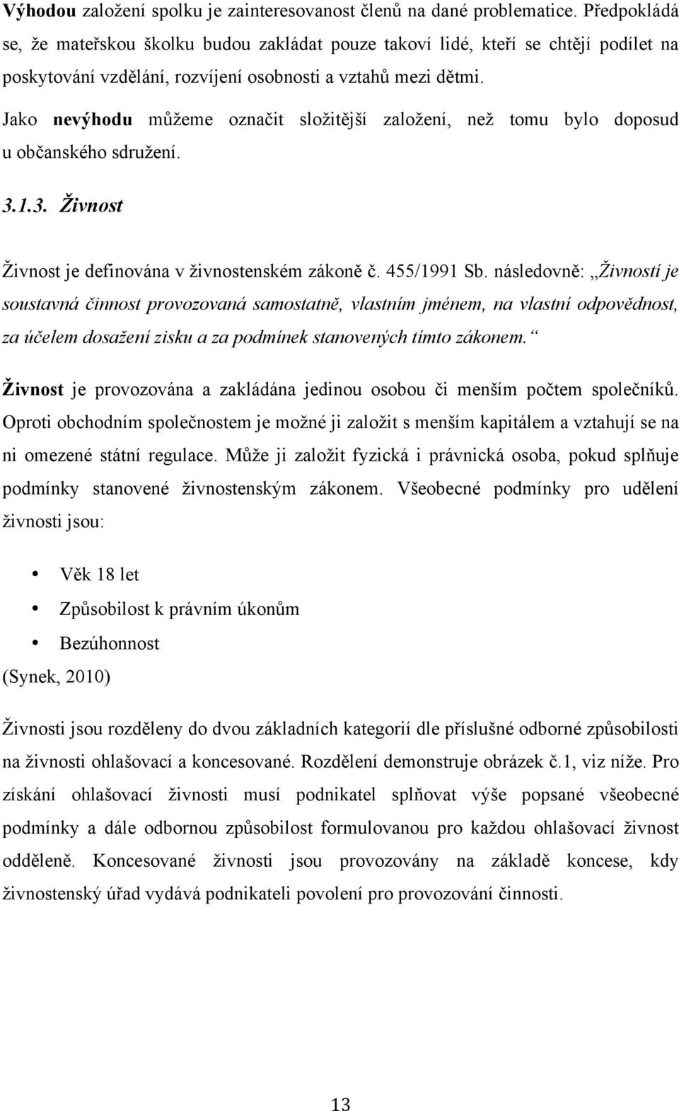 Jako nevýhodu můžeme označit složitější založení, než tomu bylo doposud u občanského sdružení. 3.1.3. Živnost Živnost je definována v živnostenském zákoně č. 455/1991 Sb.