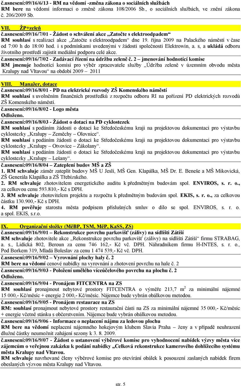 října 2009 na Palackého náměstí v čase od 7:00 h do 18:00 hod. i s podmínkami uvedenými v žádosti společnosti Elektrowin, a. s, a ukládá odboru životního prostředí zajistit mediální podporu celé akce.