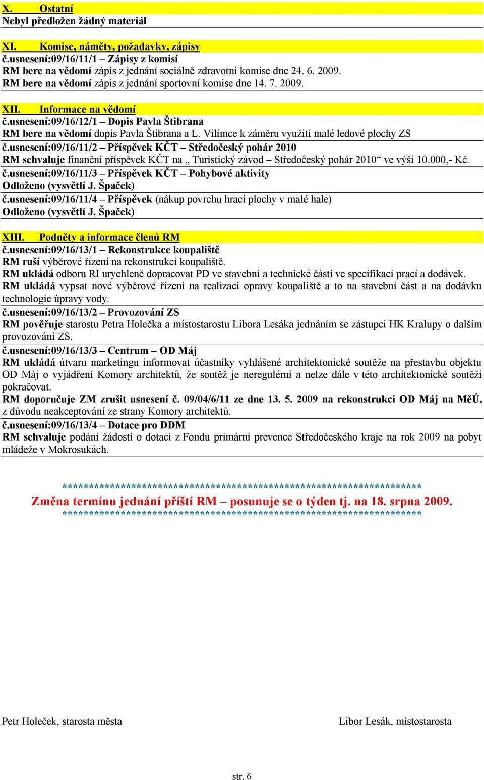 Vilímce k záměru využití malé ledové plochy ZS č.usnesení:09/16/11/2 Příspěvek KČT Středočeský pohár 2010 RM schvaluje finanční příspěvek KČT na Turistický závod Středočeský pohár 2010 ve výši 10.