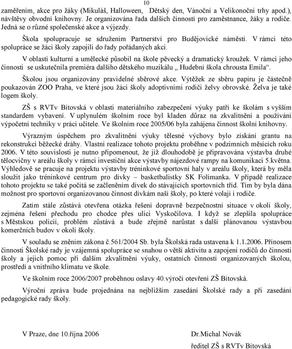 V oblasti kulturní a umělecké působil na škole pěvecký a dramatický kroužek. V rámci jeho činnosti se uskutečnila premiéra dalšího dětského muzikálu Hudební škola chrousta Emila.