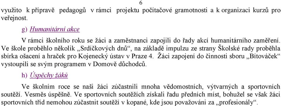 Ve škole proběhlo několik Srdíčkových dnů, na základě impulzu ze strany Školské rady proběhla sbírka ošacení a hraček pro Kojenecký ústav v Praze 4.