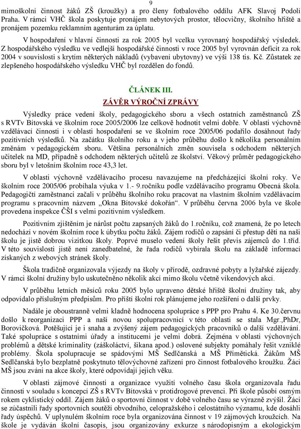 V hospodaření v hlavní činnosti za rok 2005 byl vcelku vyrovnaný hospodářský výsledek.