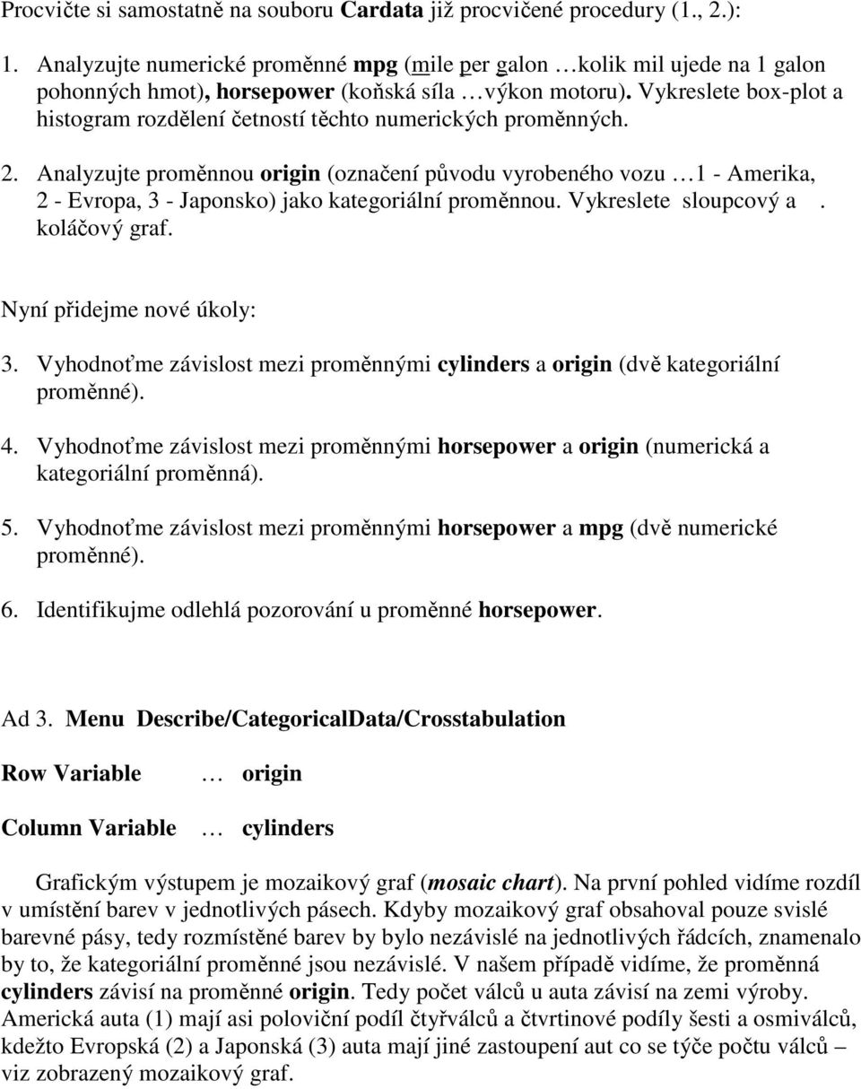 Vykreslete box-plot a histogram rozdělení četností těchto numerických proměnných. 2.