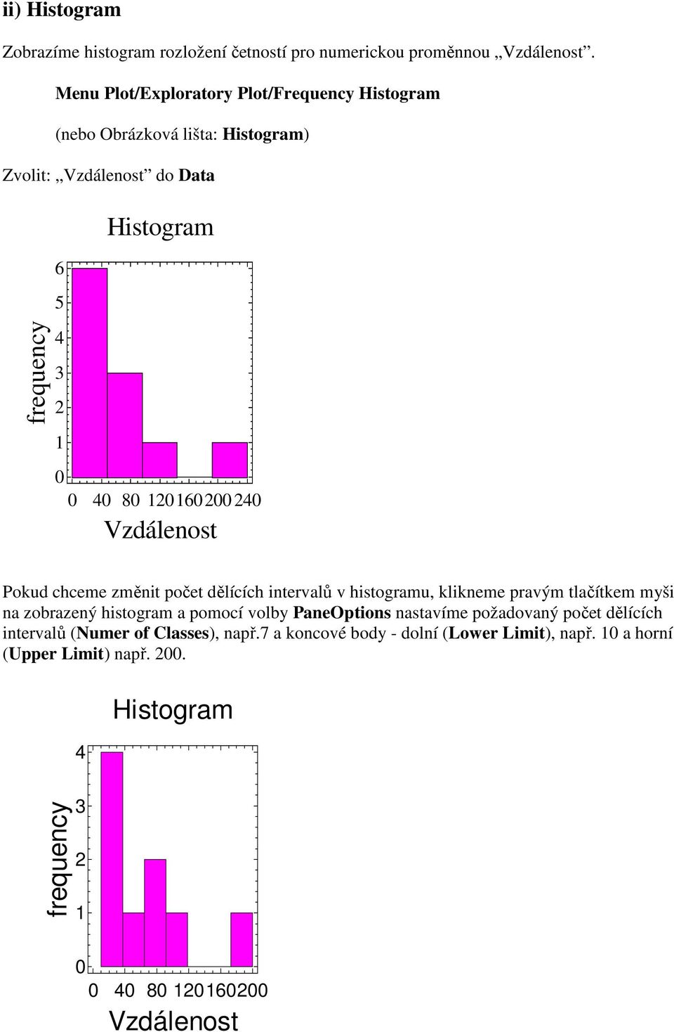 120160 200 240 Vzdálenost Pokud chceme změnit počet dělících intervalů v histogramu, klikneme pravým tlačítkem myši na zobrazený histogram a pomocí volby