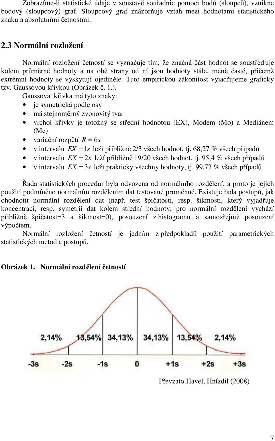 vyskytují ojeděle. Tuto emprckou zákotost vyjadřujeme grafcky tzv. Gaussovou křvkou (Obrázek č..).