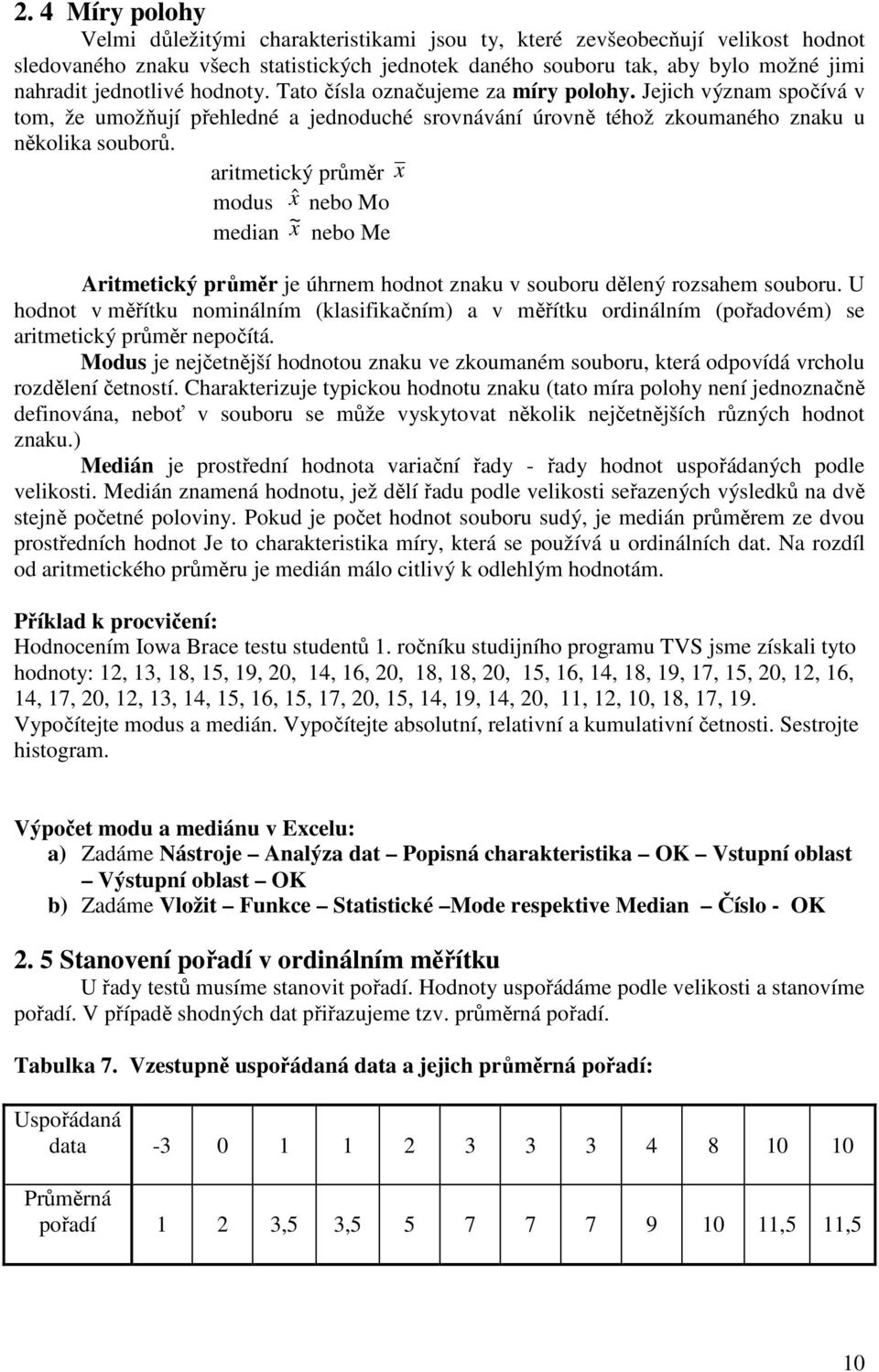 artmetcký průměr x modus xˆ ebo Mo meda x ~ ebo Me Artmetcký průměr je úhrem hodot zaku v souboru děleý rozsahem souboru.