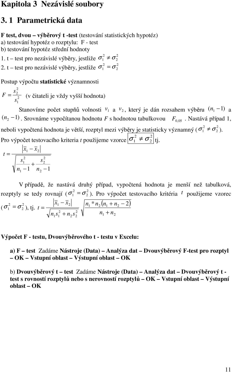 t test pro ezávslé výběry, jestlže σ σ Postup výpočtu statstcké výzamost s F (v čtatel je vždy vyšší hodota) s Staovíme počet stupňů volost v a v, který je dá rozsahem výběru ( ) a ( ).