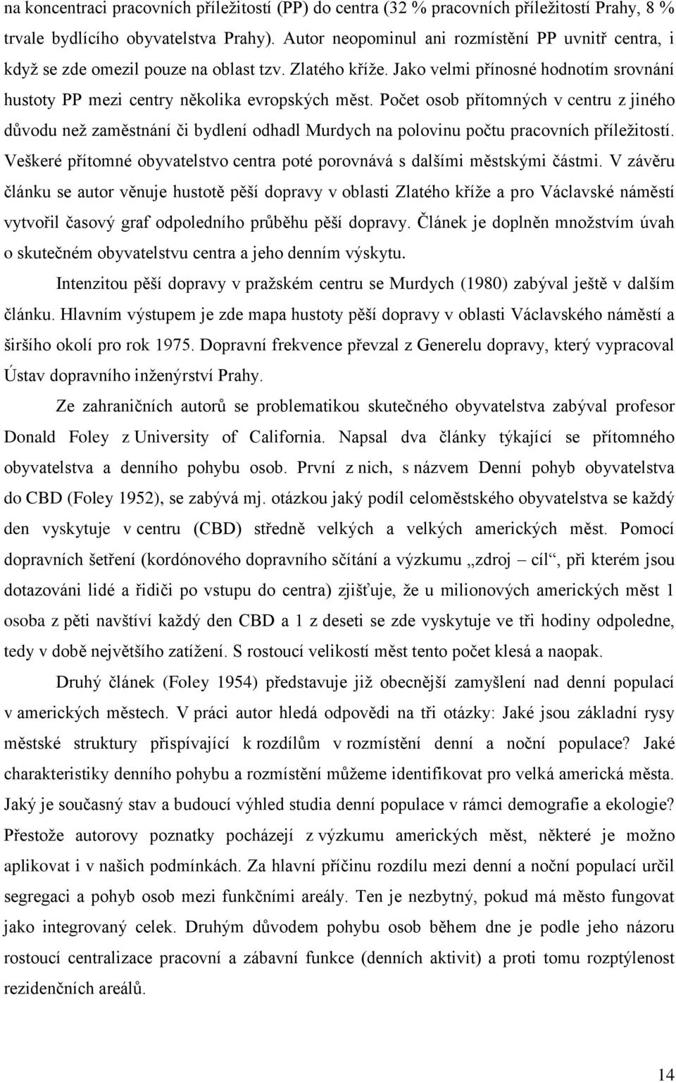 Počet osob přítomných v centru z jiného důvodu neţ zaměstnání či bydlení odhadl Murdych na polovinu počtu pracovních příleţitostí.