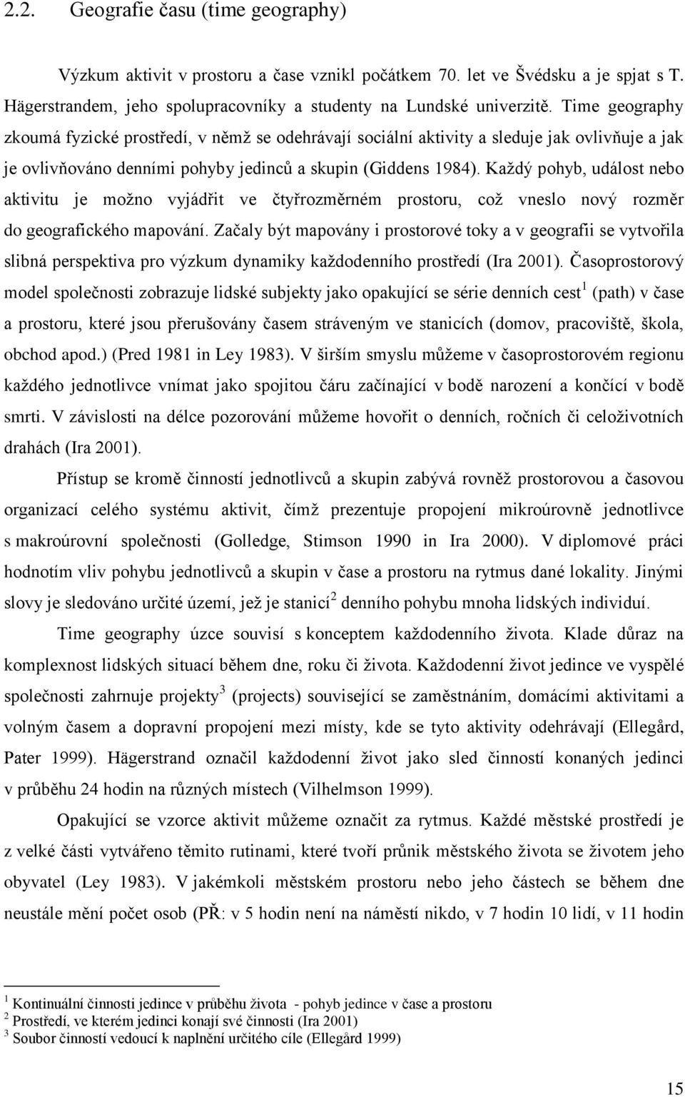 Kaţdý pohyb, událost nebo aktivitu je moţno vyjádřit ve čtyřrozměrném prostoru, coţ vneslo nový rozměr do geografického mapování.