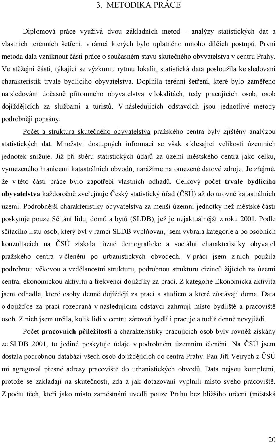 Ve stěţejní části, týkající se výzkumu rytmu lokalit, statistická data poslouţila ke sledovaní charakteristik trvale bydlícího obyvatelstva.