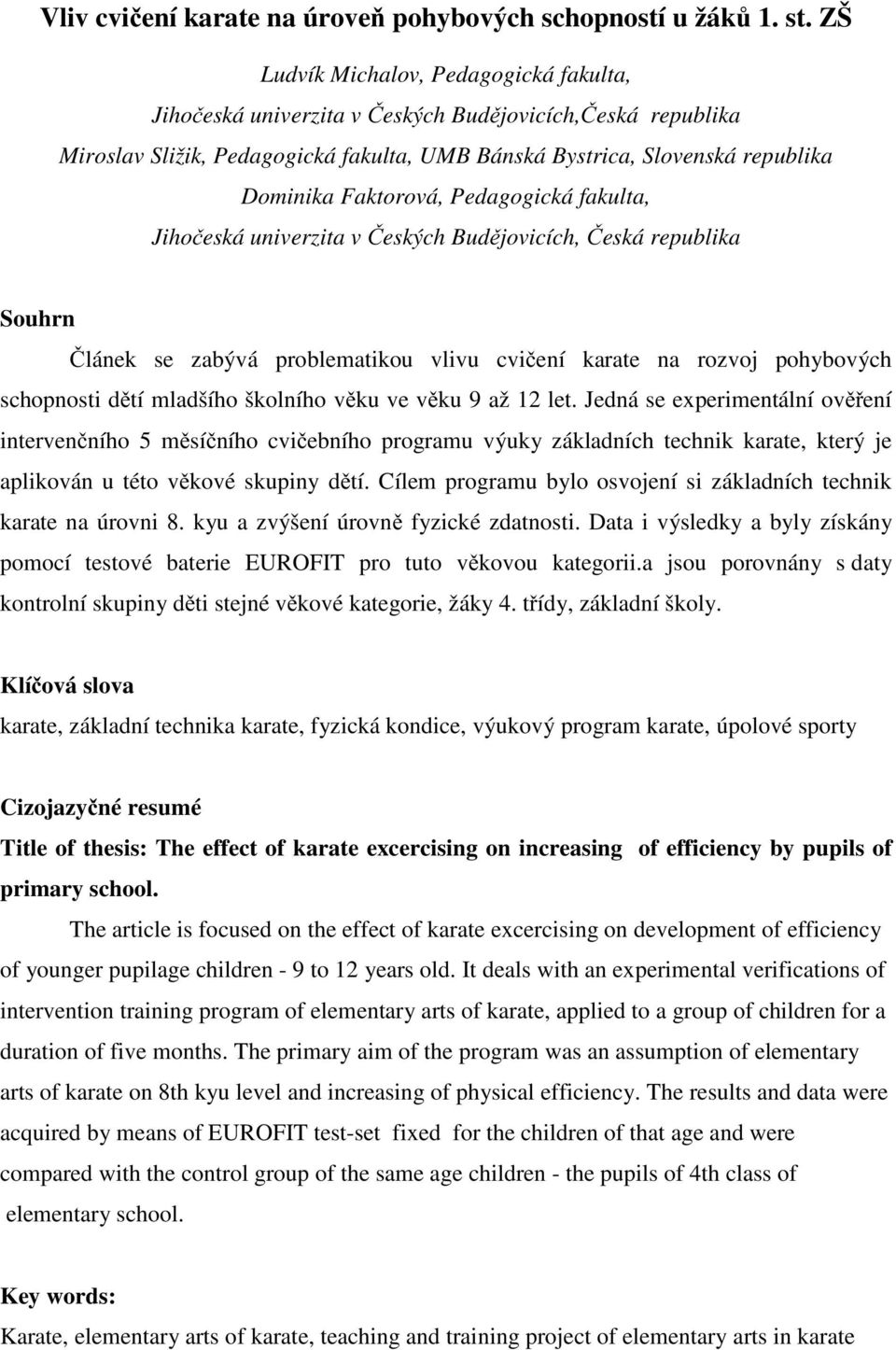 Pedagogická fakulta, Jiho eská univerzita v eských Bud jovicích, eská republika Souhrn lánek se zabývá problematikou vlivu cvi ení karate na rozvoj pohybových schopnosti d tí mladšího školního v ku