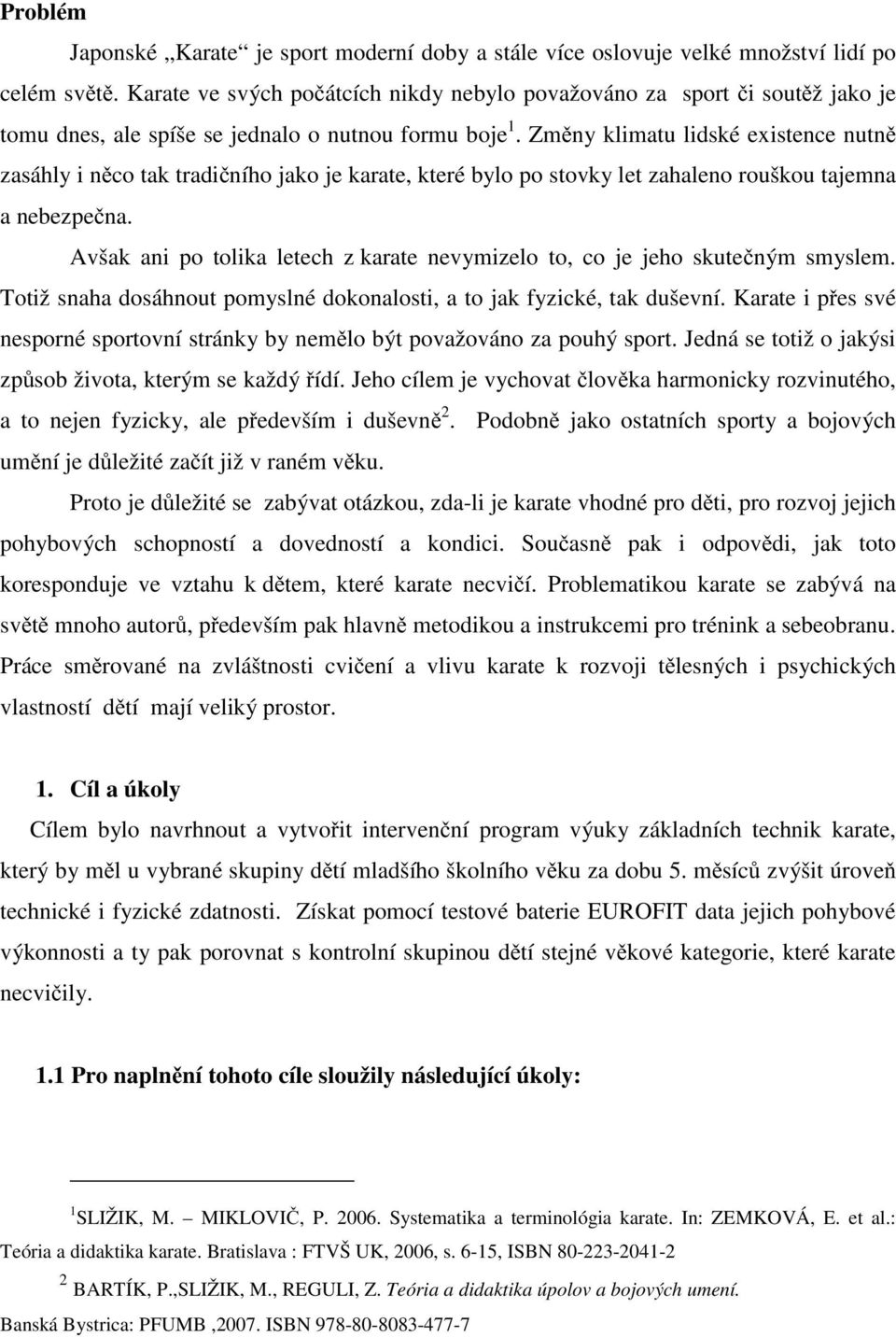 Zm ny klimatu lidské existence nutn zasáhly i n co tak tradi ního jako je karate, které bylo po stovky let zahaleno rouškou tajemna a nebezpe na.