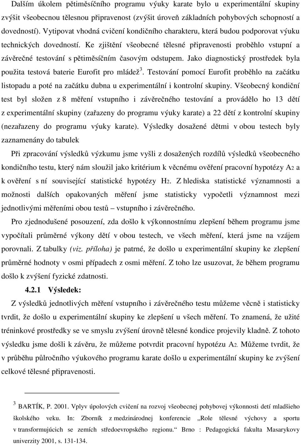 Ke zjišt ní všeobecné t lesné p ipravenosti prob hlo vstupní a záv re né testování s p tim sí ním asovým odstupem. Jako diagnostický prost edek byla použita testová baterie Eurofit pro mládež 3.