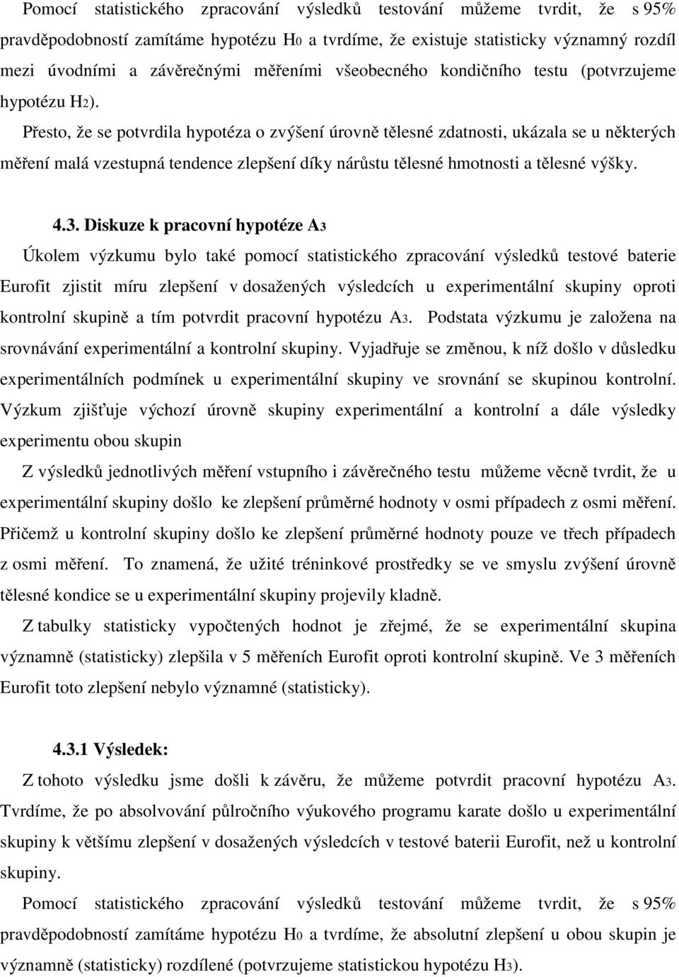 P esto, že se potvrdila hypotéza o zvýšení úrovn t lesné zdatnosti, ukázala se u n kterých m ení malá vzestupná tendence zlepšení díky nár stu t lesné hmotnosti a t lesné výšky. 4.3.