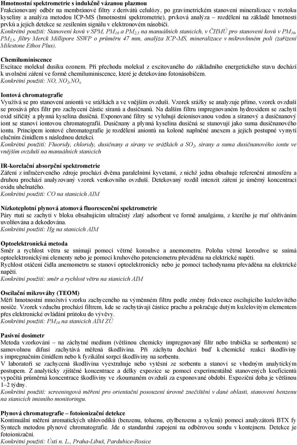 Konkrétní použití: Stanovení kovů v SPM, PM 10 a PM 2,5 na manuálních stanicích, v ČHMÚ pro stanovení kovů v PM 10, PM 2,5, filtry Merck Millipore SSWP o průměru 7 mm, analýza ICP-MS, mineralizace v