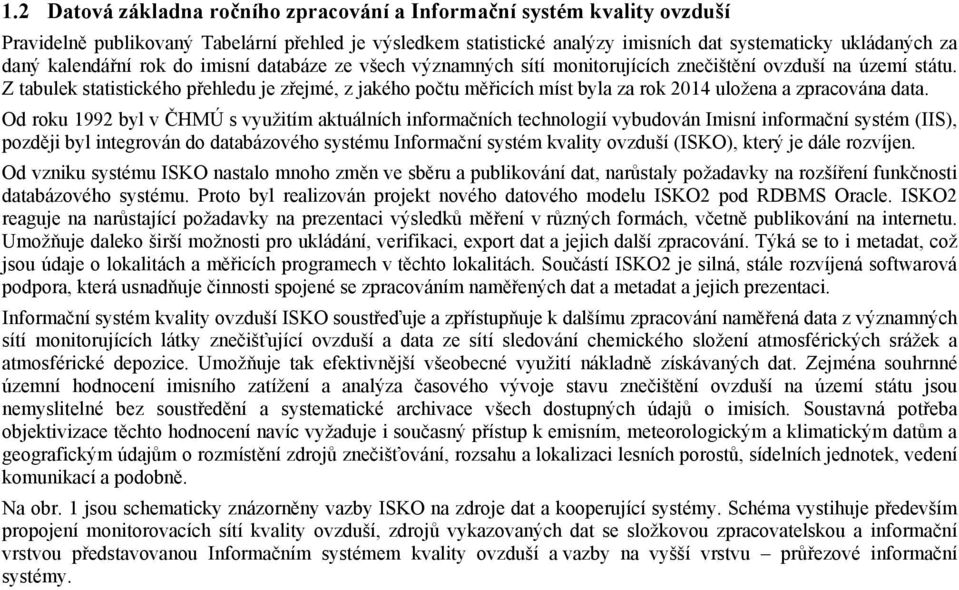 Z tabulek statistického přehledu je zřejmé, z jakého počtu měřicích míst byla za rok 201 uložena a zpracována data.