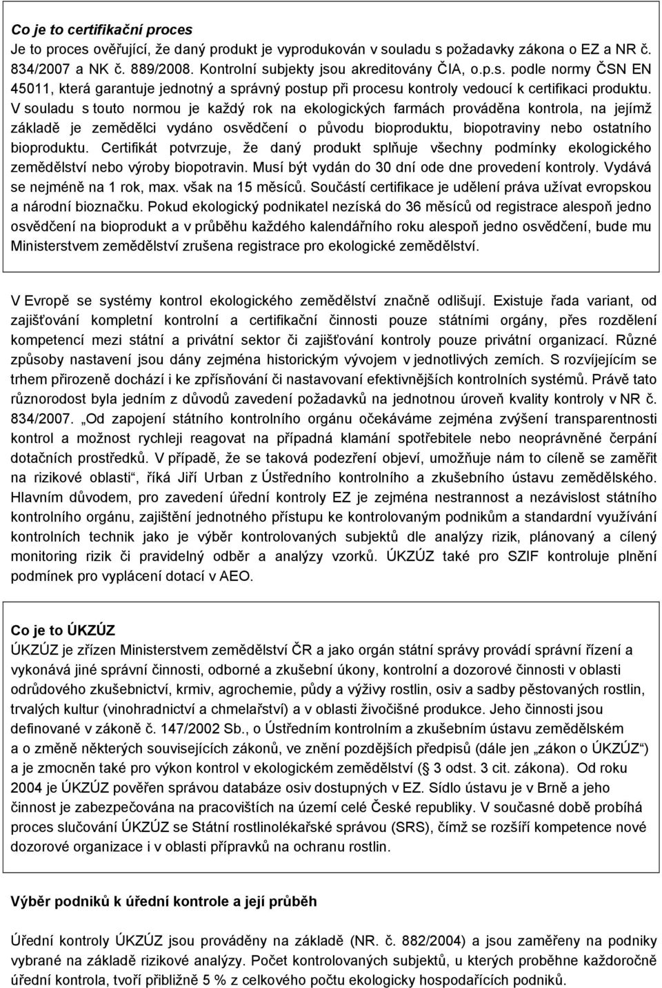 Certifikát potvrzuje, že daný produkt splňuje všechny podmínky ekologického zemědělství nebo výroby biopotravin. Musí být vydán do 30 dní ode dne provedení kontroly. Vydává se nejméně na 1 rok, max.