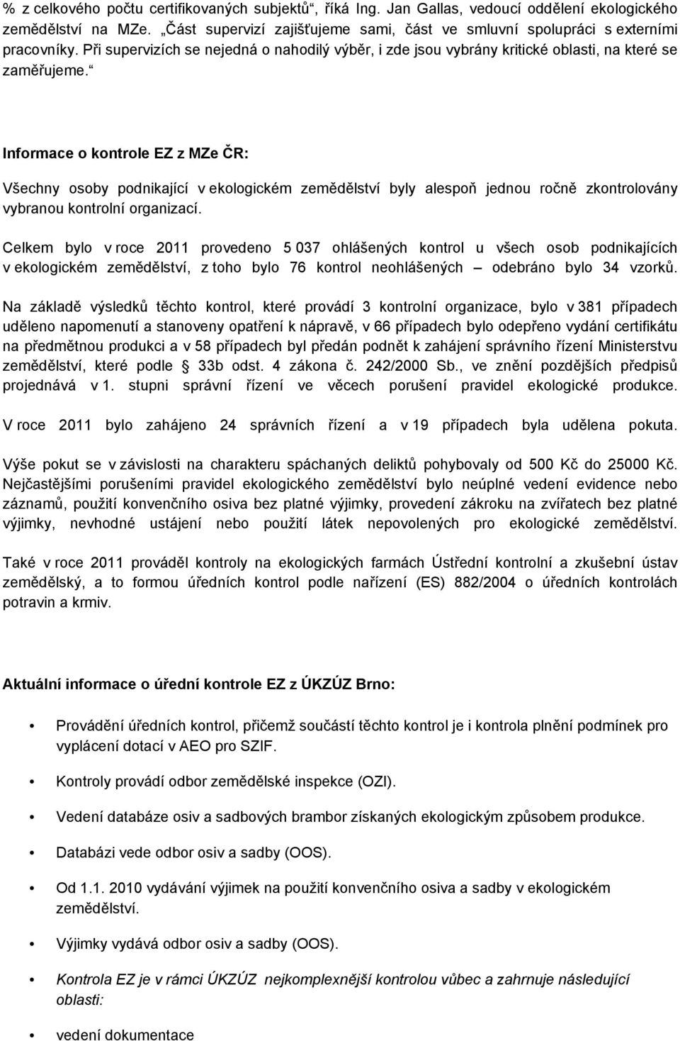 Informace o kontrole EZ z MZe ČR: Všechny osoby podnikající v ekologickém zemědělství byly alespoň jednou ročně zkontrolovány vybranou kontrolní organizací.