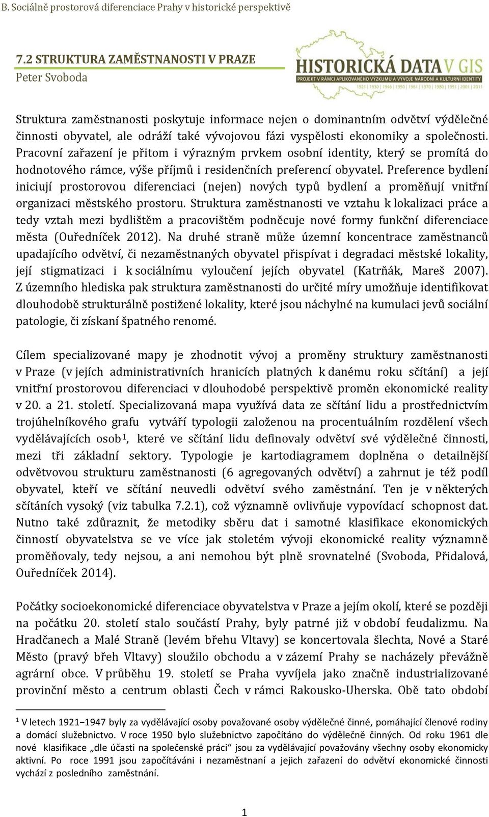 Preference bydlení iniciují prostorovou diferenciaci (nejen) nových typů bydlení a proměňují vnitřní organizaci městského prostoru.