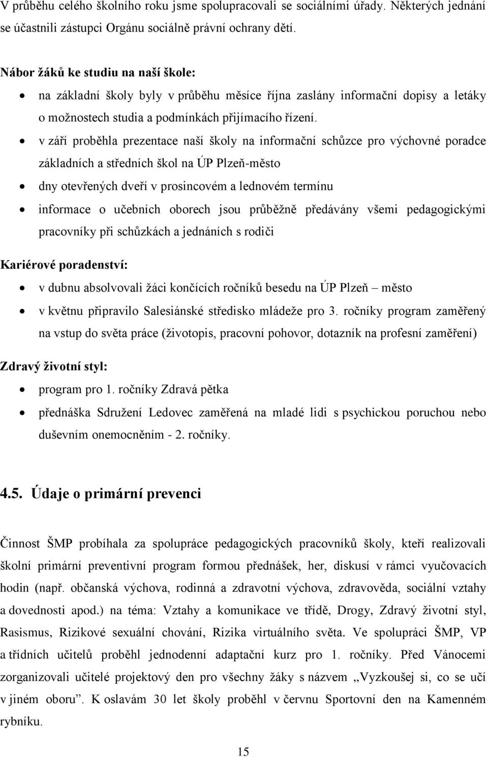 v září proběhla prezentace naší školy na informační schůzce pro výchovné poradce základních a středních škol na ÚP Plzeň-město dny otevřených dveří v prosincovém a lednovém termínu informace o