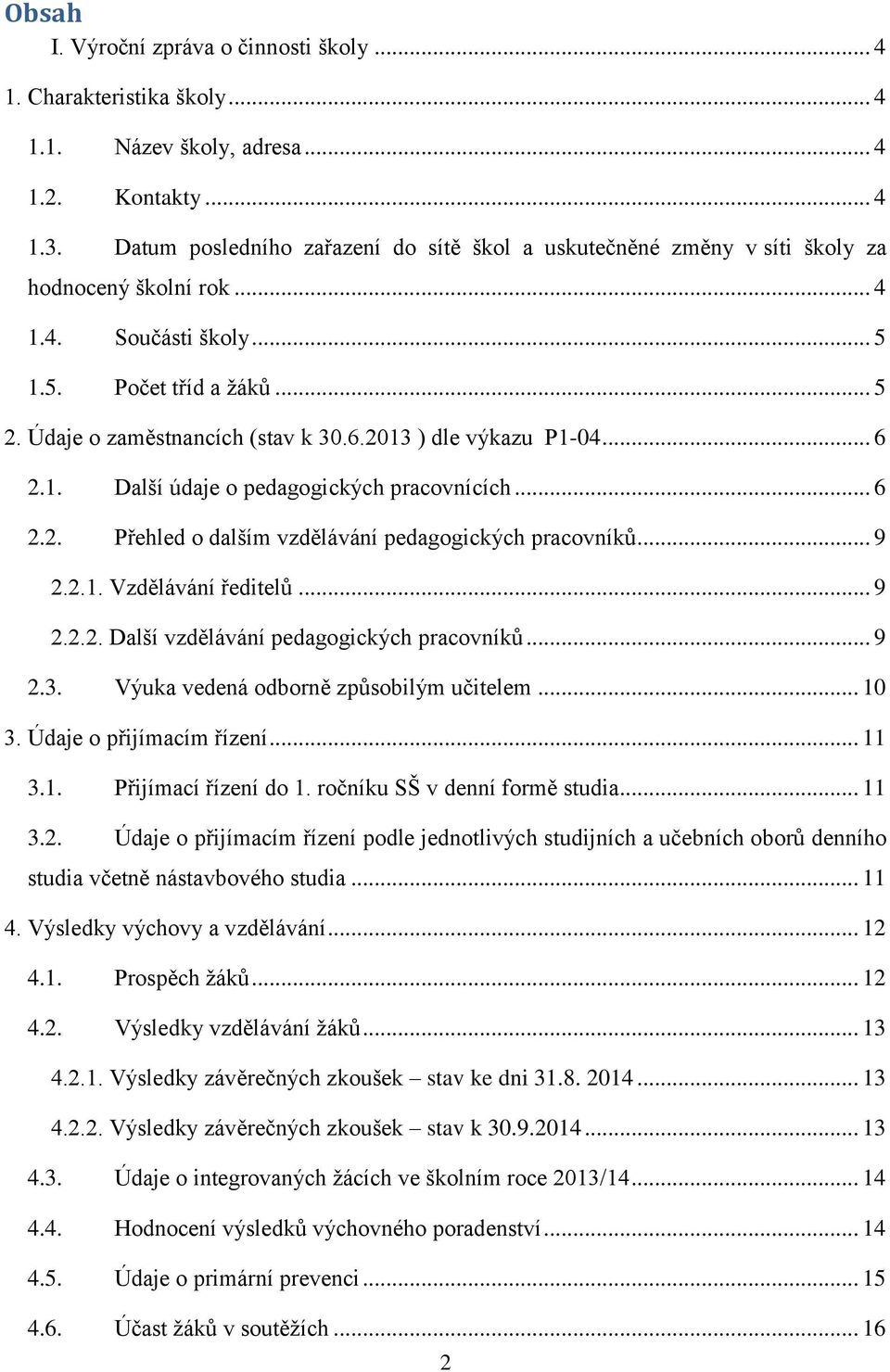 2013 ) dle výkazu P1-04... 6 2.1. Další údaje o pedagogických pracovnících... 6 2.2. Přehled o dalším vzdělávání pedagogických pracovníků... 9 2.2.1. Vzdělávání ředitelů... 9 2.2.2. Další vzdělávání pedagogických pracovníků.