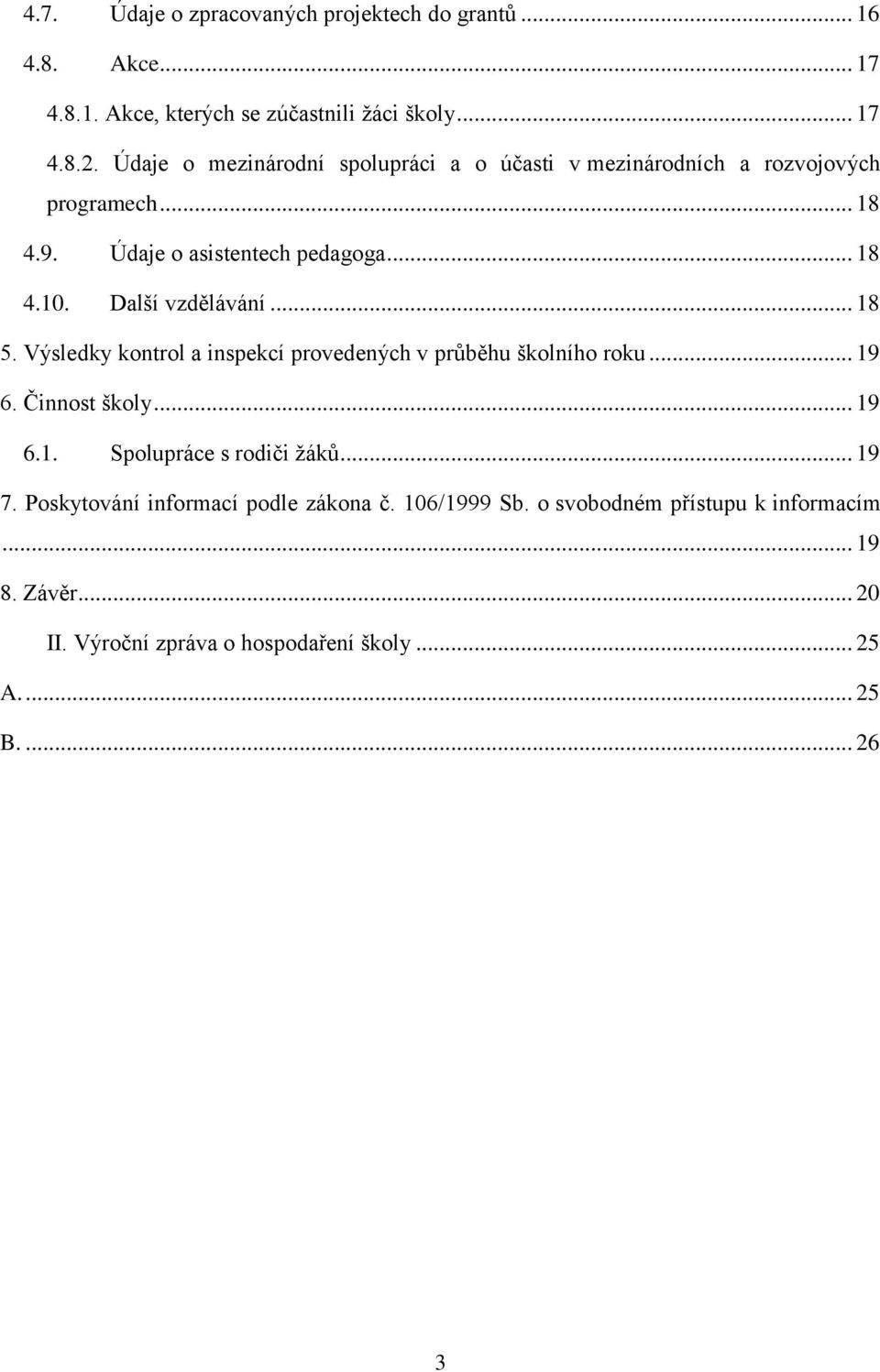 Další vzdělávání... 18 5. Výsledky kontrol a inspekcí provedených v průběhu školního roku... 19 6. Činnost školy... 19 6.1. Spolupráce s rodiči žáků.