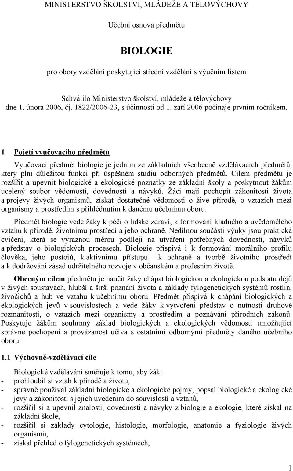 1 Pojetí vyučovacího předmětu Vyučovací předmět biologie je jedním ze základních všeobecně vzdělávacích předmětů, který plní důležitou funkci při úspěšném studiu odborných předmětů.