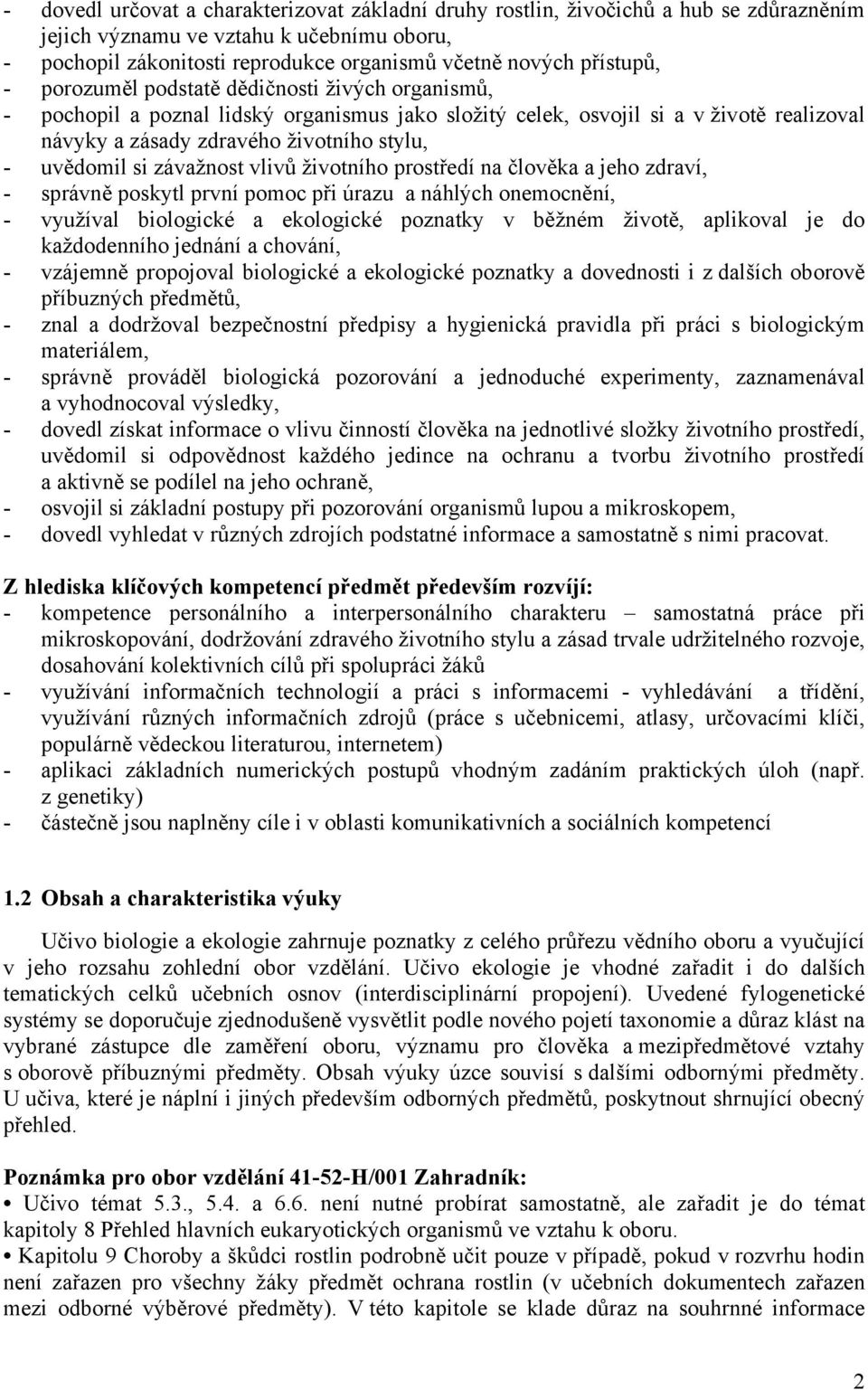 uvědomil si závažnost vlivů životního prostředí na člověka a jeho zdraví, - správně poskytl první pomoc při úrazu a náhlých onemocnění, - využíval biologické a ekologické poznatky v běžném životě,