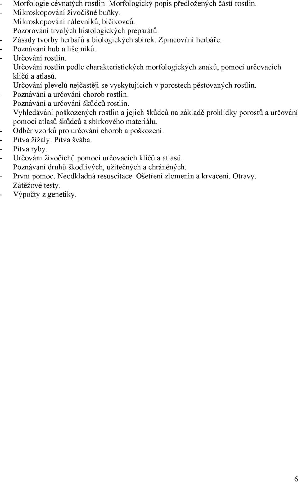 Určování rostlin podle charakteristických morfologických znaků, pomocí určovacích klíčů a atlasů. Určování plevelů nejčastěji se vyskytujících v porostech pěstovaných rostlin.