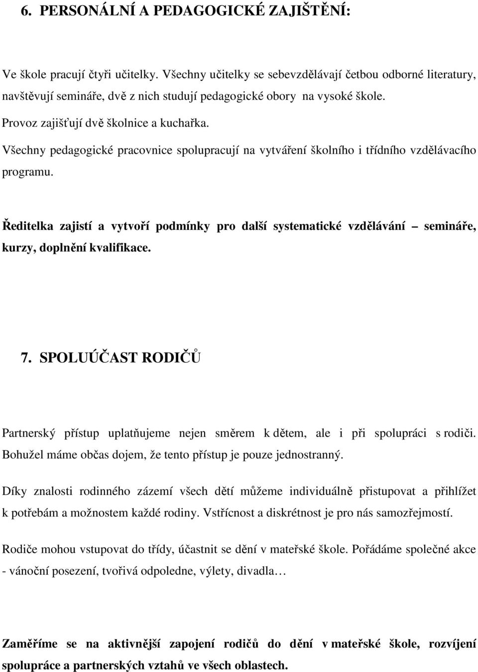 Všechny pedagogické pracovnice spolupracují na vytváření školního i třídního vzdělávacího programu.