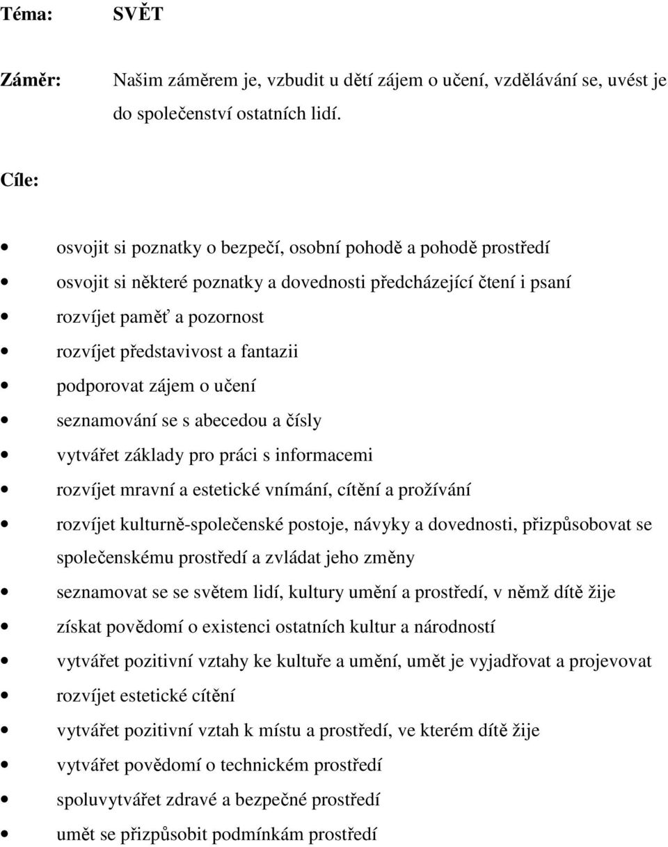 podporovat zájem o učení seznamování se s abecedou a čísly vytvářet základy pro práci s informacemi rozvíjet mravní a estetické vnímání, cítění a prožívání rozvíjet kulturně-společenské postoje,