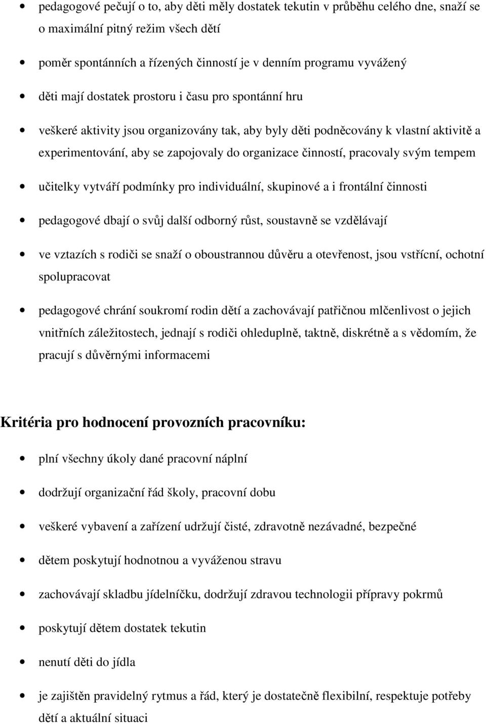 svým tempem učitelky vytváří podmínky pro individuální, skupinové a i frontální činnosti pedagogové dbají o svůj další odborný růst, soustavně se vzdělávají ve vztazích s rodiči se snaží o