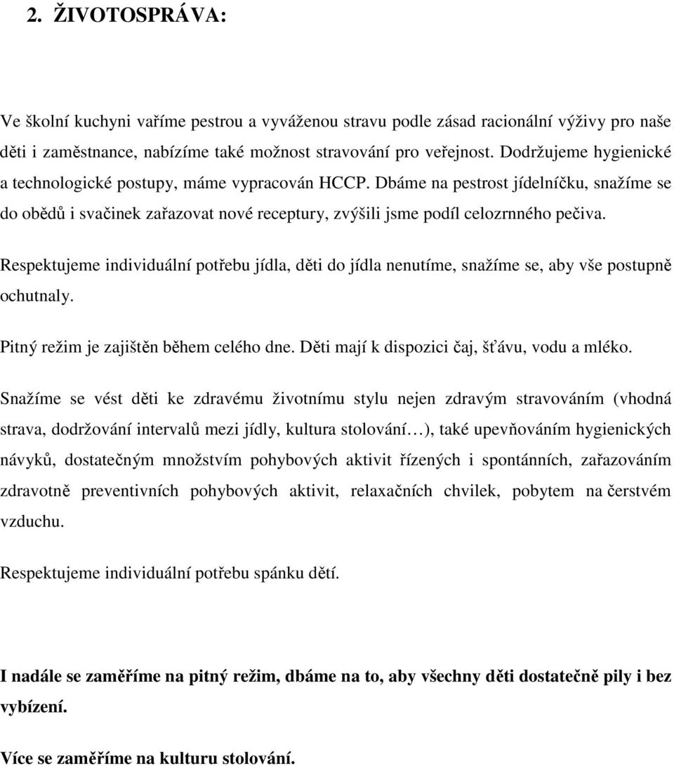 Respektujeme individuální potřebu jídla, děti do jídla nenutíme, snažíme se, aby vše postupně ochutnaly. Pitný režim je zajištěn během celého dne. Děti mají k dispozici čaj, šťávu, vodu a mléko.