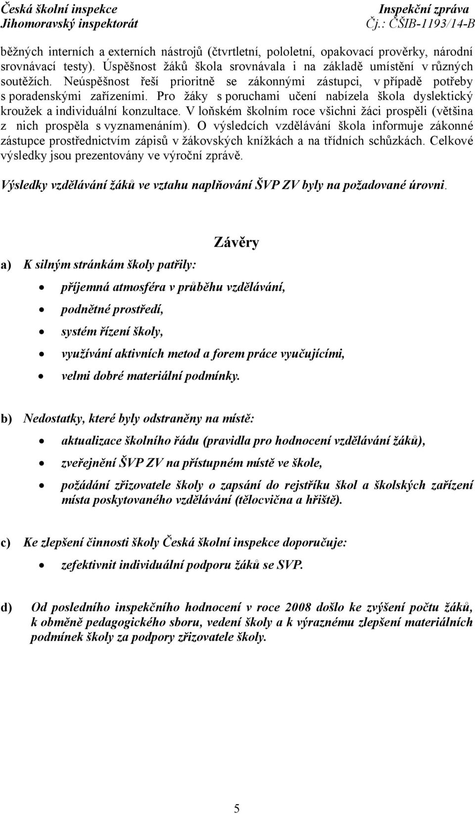 V loňském školním roce všichni žáci prospěli (většina z nich prospěla s vyznamenáním).