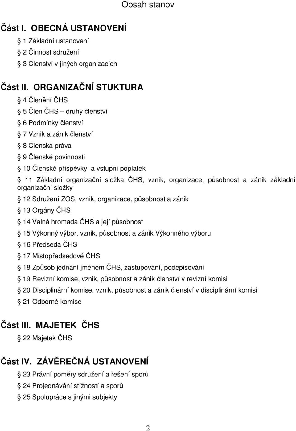 složka HS, vznik, organizace, p sobnost a zánik základní organiza ní složky 12 Sdružení ZOS, vznik, organizace, p sobnost a zánik 13 Orgány HS 14 Valná hromada HS a její p sobnost 15 Výkonný výbor,