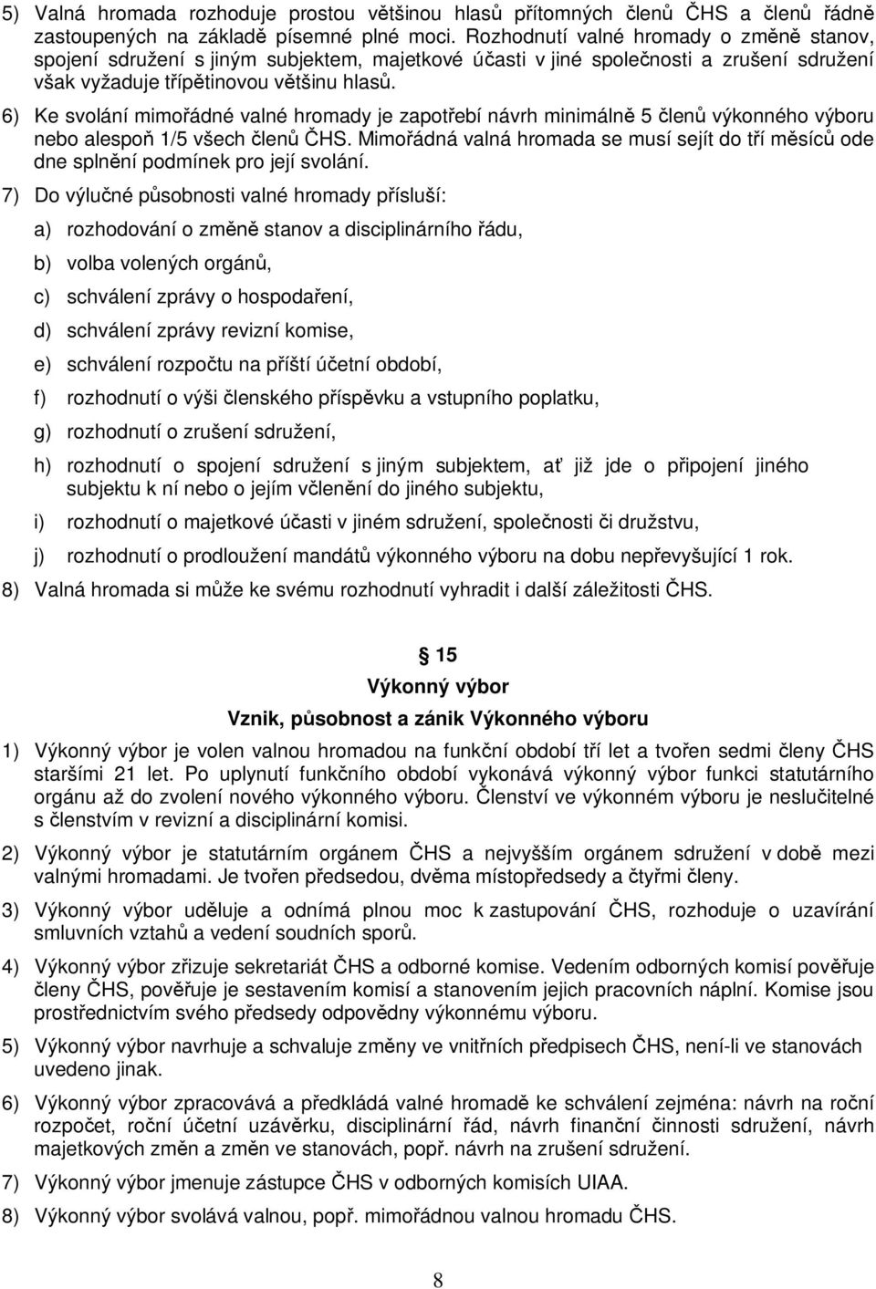 6) Ke svolání mimo ádné valné hromady je zapot ebí návrh minimáln 5 len výkonného výboru nebo alespo 1/5 všech len HS.