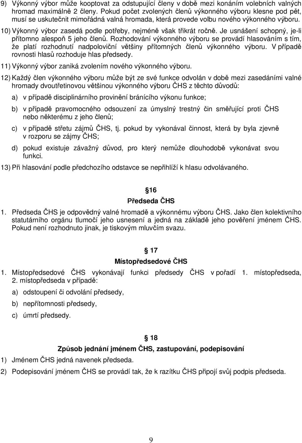 10) Výkonný výbor zasedá podle pot eby, nejmén však t ikrát ro. Je usnášení schopný, je-li ítomno alespo 5 jeho len.