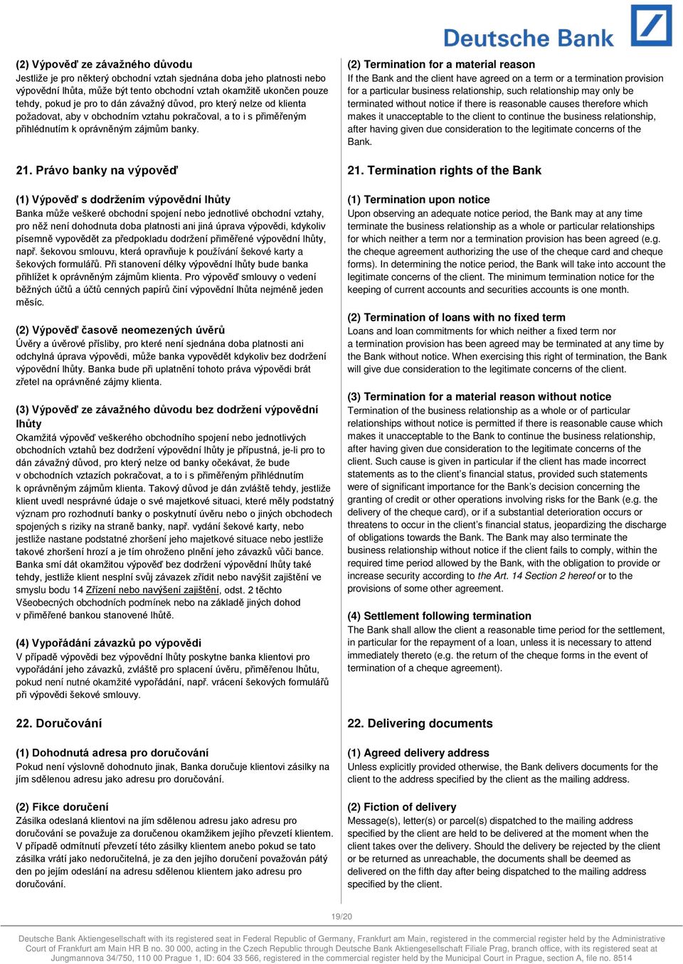 Právo banky na výpověď (1) Výpověď s dodržením výpovědní lhůty Banka může veškeré obchodní spojení nebo jednotlivé obchodní vztahy, pro něž není dohodnuta doba platnosti ani jiná úprava výpovědi,