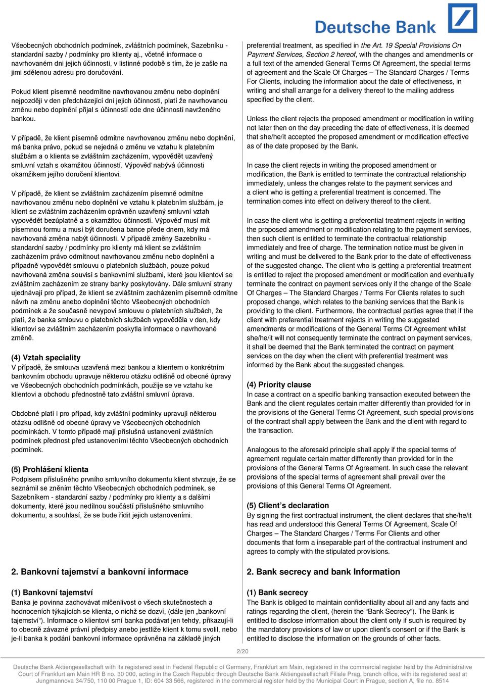 Pokud klient písemně neodmítne navrhovanou změnu nebo doplnění nejpozději v den předcházející dni jejich účinnosti, platí že navrhovanou změnu nebo doplnění přijal s účinností ode dne účinnosti
