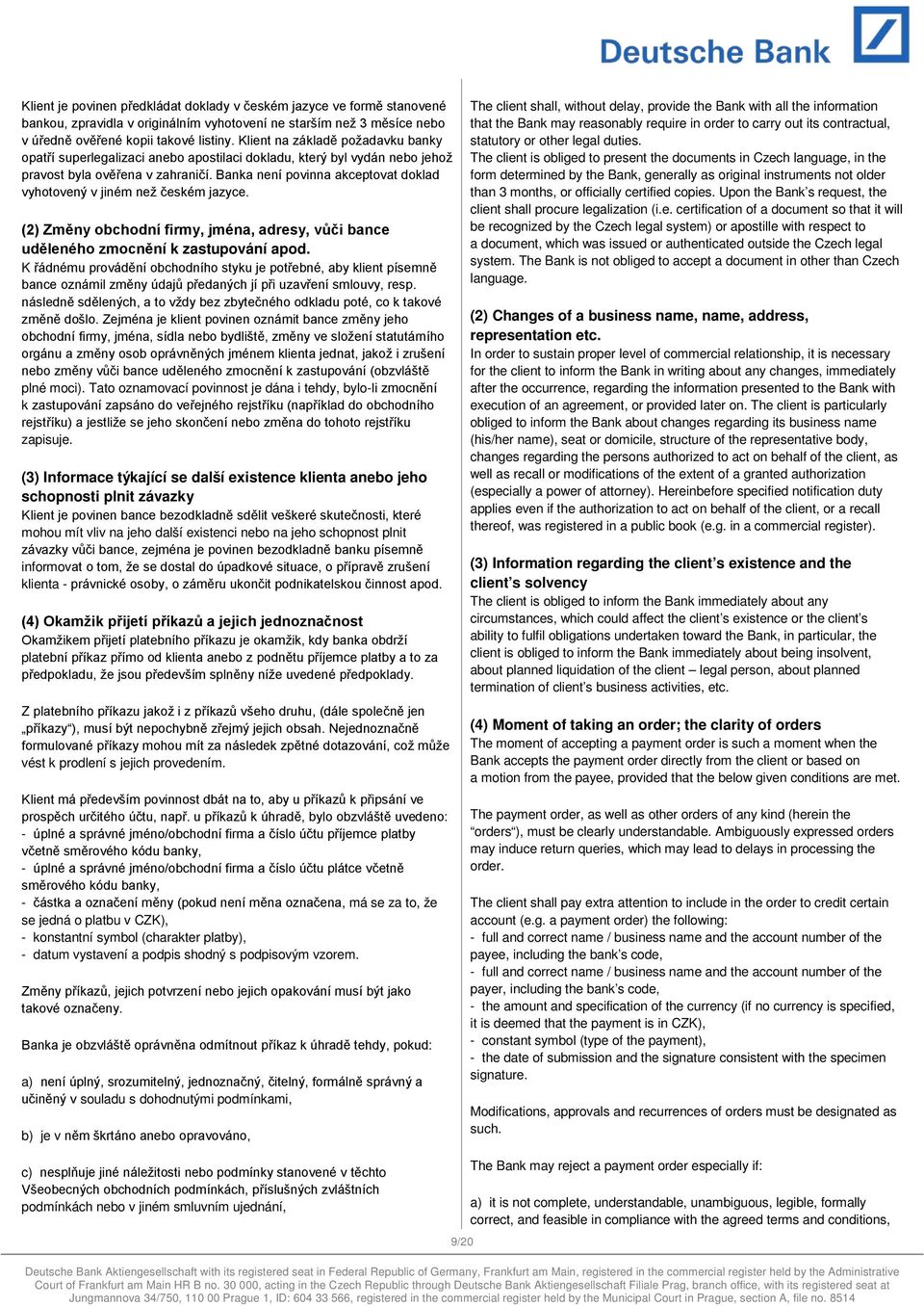 Banka není povinna akceptovat doklad vyhotovený v jiném než českém jazyce. (2) Změny obchodní firmy, jména, adresy, vůči bance uděleného zmocnění k zastupování apod.