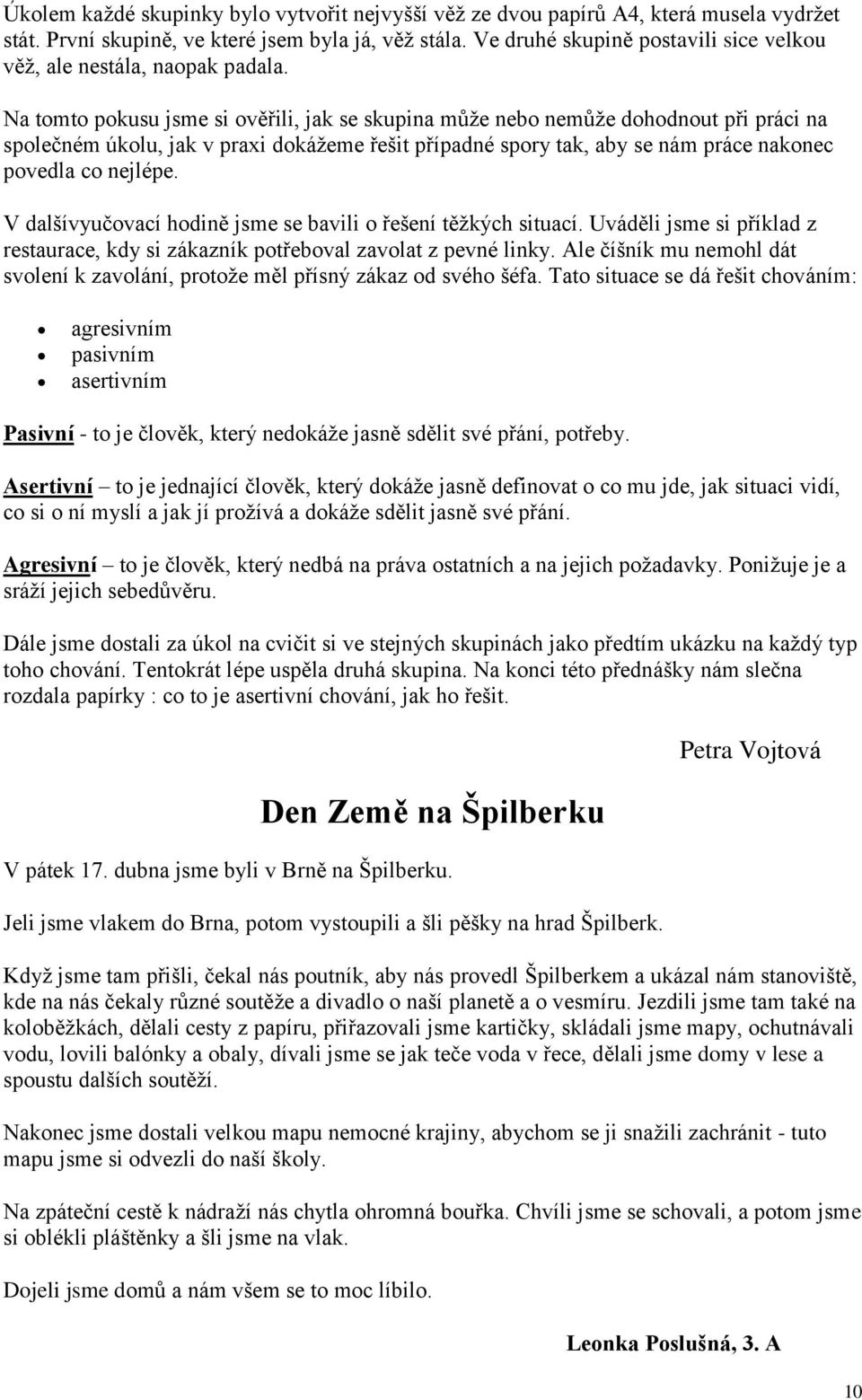 Na tomto pokusu jsme si ověřili, jak se skupina můţe nebo nemůţe dohodnout při práci na společném úkolu, jak v praxi dokáţeme řešit případné spory tak, aby se nám práce nakonec povedla co nejlépe.