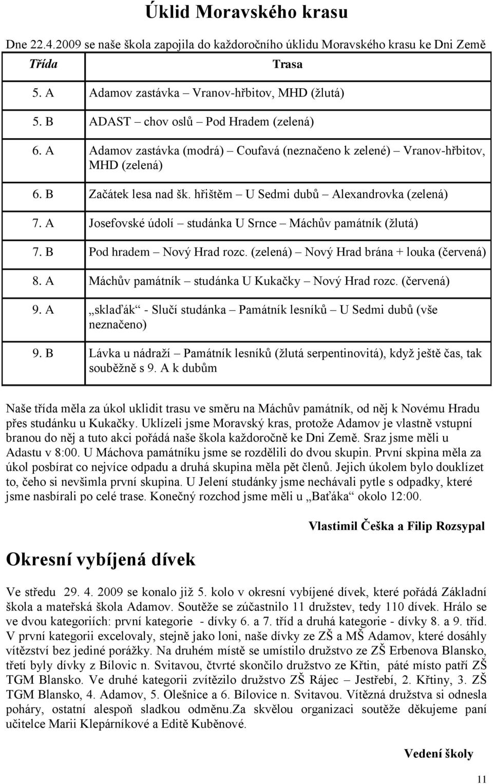 A Josefovské údolí studánka U Srnce Máchův památník (ţlutá) 7. B Pod hradem Nový Hrad rozc. (zelená) Nový Hrad brána + louka (červená) 8. A Máchův památník studánka U Kukačky Nový Hrad rozc.