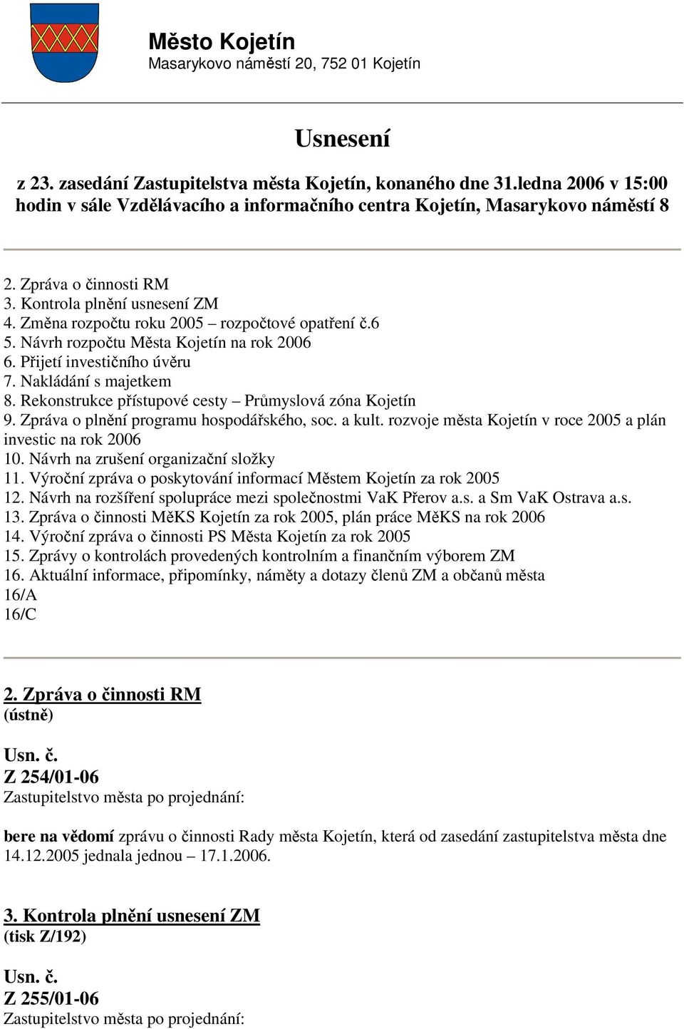 Změna rozpočtu roku 2005 rozpočtové opatření č.6 5. Návrh rozpočtu Města Kojetín na rok 2006 6. Přijetí investičního úvěru 7. Nakládání s majetkem 8.