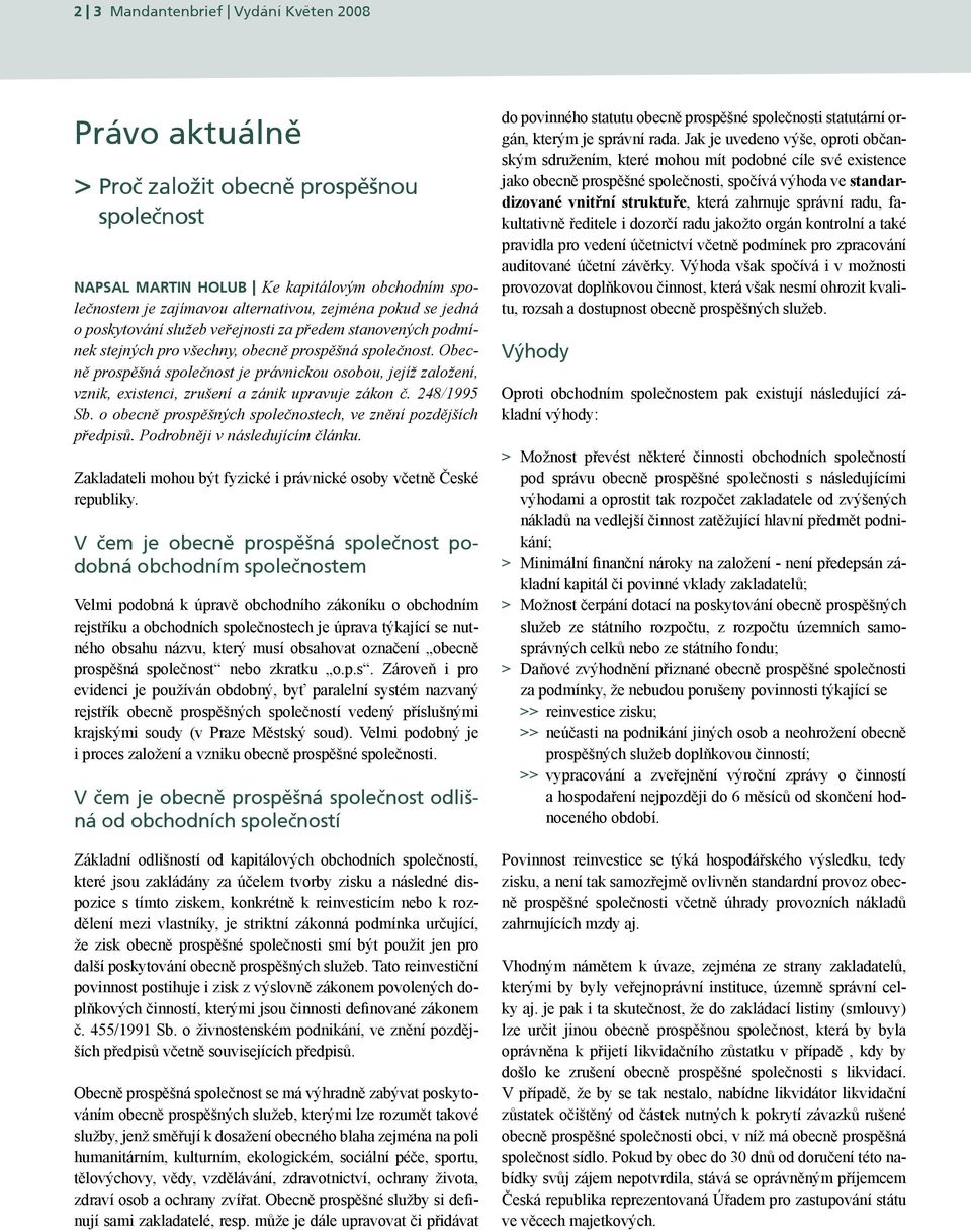 Obecně prospěšná společnost je právnickou osobou, jejíž založení, vznik, existenci, zrušení a zánik upravuje zákon č. 248/1995 Sb. o obecně prospěšných společnostech, ve znění pozdějších předpisů.