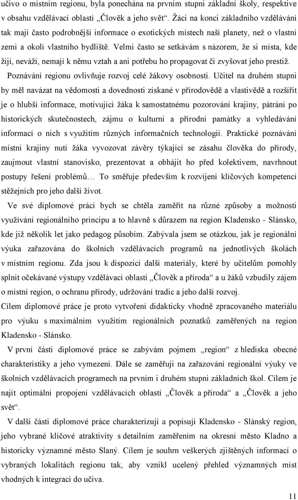 Velmi často se setkávám s názorem, ţe si místa, kde ţijí, neváţí, nemají k němu vztah a ani potřebu ho propagovat či zvyšovat jeho prestiţ. Poznávání regionu ovlivňuje rozvoj celé ţákovy osobnosti.