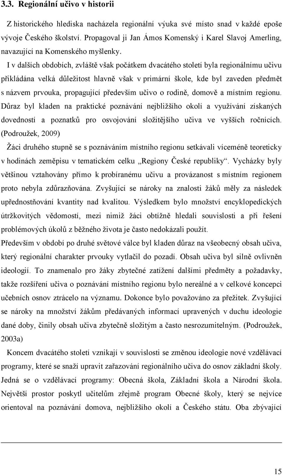 I v dalších obdobích, zvláště však počátkem dvacátého století byla regionálnímu učivu přikládána velká důleţitost hlavně však v primární škole, kde byl zaveden předmět s názvem prvouka, propagující