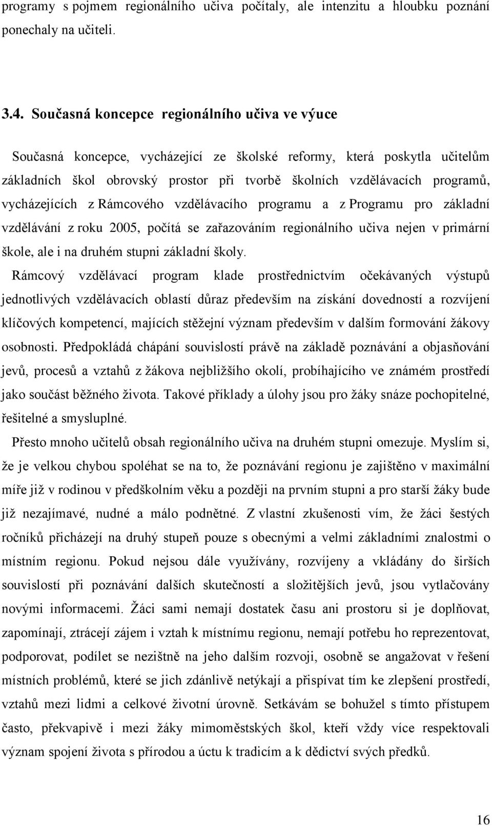 vycházejících z Rámcového vzdělávacího programu a z Programu pro základní vzdělávání z roku 2005, počítá se zařazováním regionálního učiva nejen v primární škole, ale i na druhém stupni základní