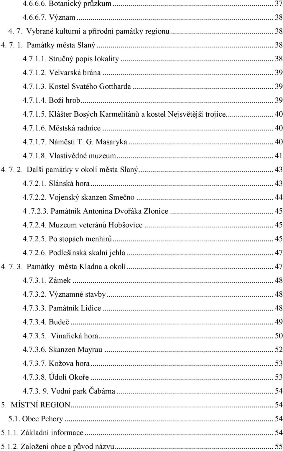 G. Masaryka... 40 4.7.1.8. Vlastivědné muzeum... 41 4. 7. 2. Další památky v okolí města Slaný... 43 4.7.2.1. Slánská hora... 43 4.7.2.2. Vojenský skanzen Smečno... 44 4.7.2.3. Památník Antonína Dvořáka Zlonice.