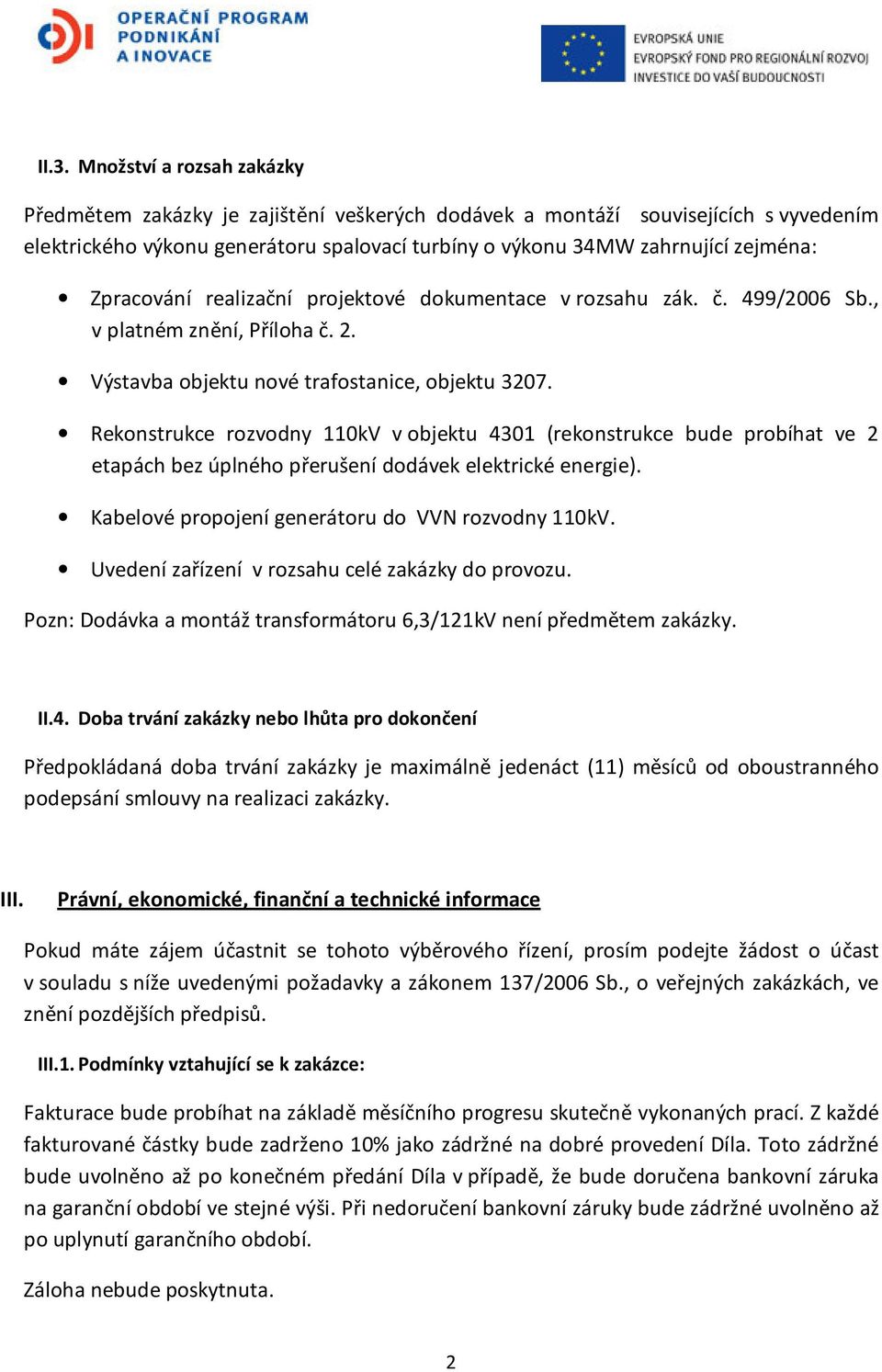 Rekonstrukce rozvodny 110kV v objektu 4301 (rekonstrukce bude probíhat ve 2 etapách bez úplného přerušení dodávek elektrické energie). Kabelové propojení generátoru do VVN rozvodny 110kV.