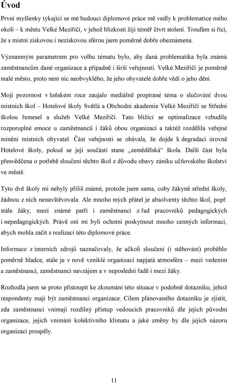 Významným parametrem pro volbu tématu bylo, aby daná problematika byla známá zaměstnancům dané organizace a případně i širší veřejnosti.